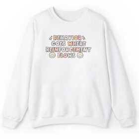 Behavior Goes Where Reinforcement Flows Sweatshirt