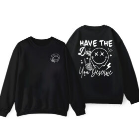 Have The Day You Deserve Sweatshirt