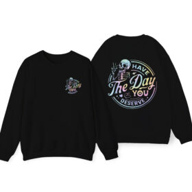 Have The Day You Deserve Sweatshirt