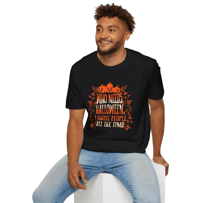 Unique Design Who Needs Halloween I Ghost People All The Time T-Shirts